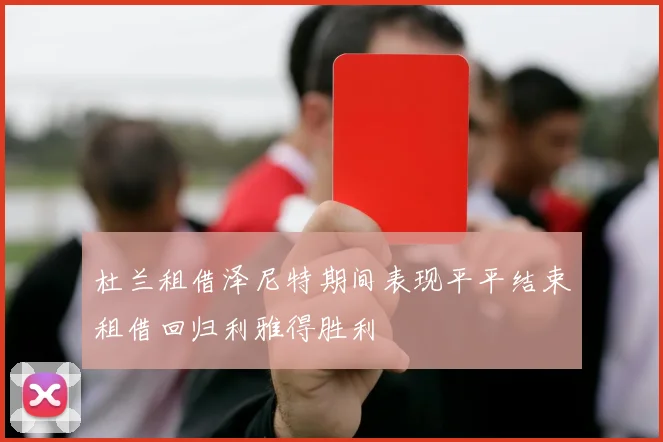 杜兰租借泽尼特期间表现平平结束租借回归利雅得胜利